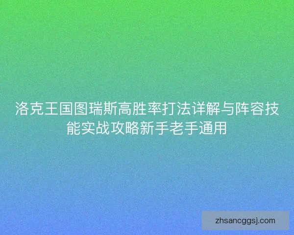 洛克王国图瑞斯高胜率打法详解与阵容技能实战攻略新手老手通用